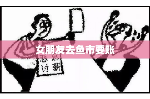 女朋友去鱼市要账