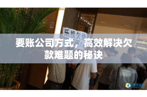要账公司方式，高效解决欠款难题的秘诀
