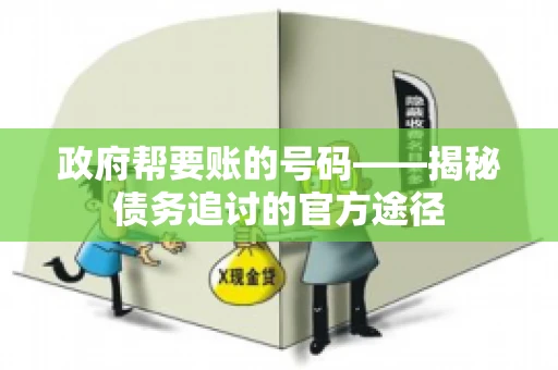 政府帮要账的号码——揭秘债务追讨的官方途径
