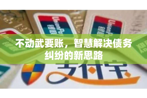 不动武要账，智慧解决债务纠纷的新思路