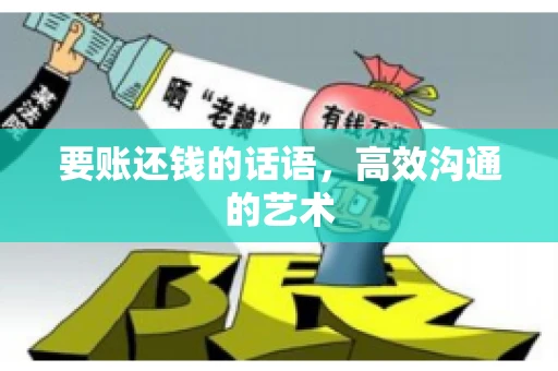 要账还钱的话语，高效沟通的艺术