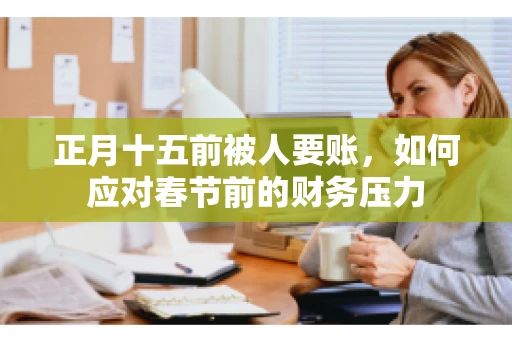 正月十五前被人要账，如何应对春节前的财务压力