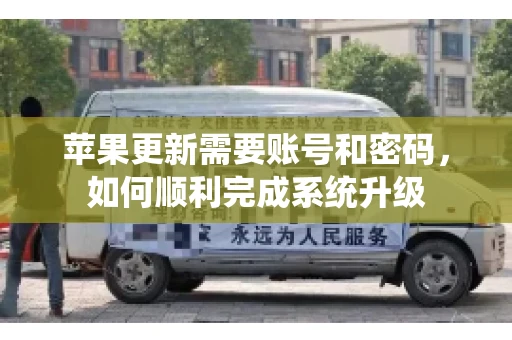 苹果更新需要账号和密码，如何顺利完成系统升级
