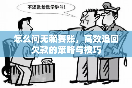 怎么问无赖要账，高效追回欠款的策略与技巧