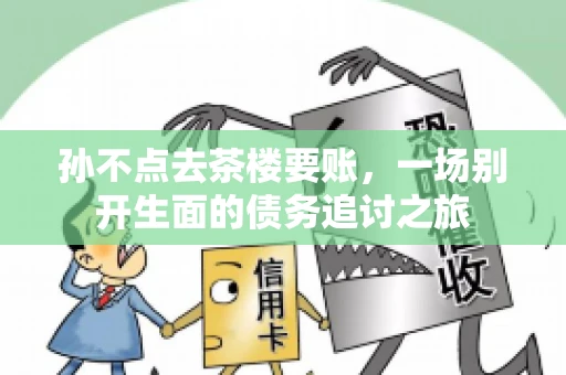 孙不点去茶楼要账，一场别开生面的债务追讨之旅