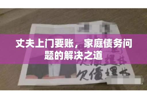 丈夫上门要账，家庭债务问题的解决之道