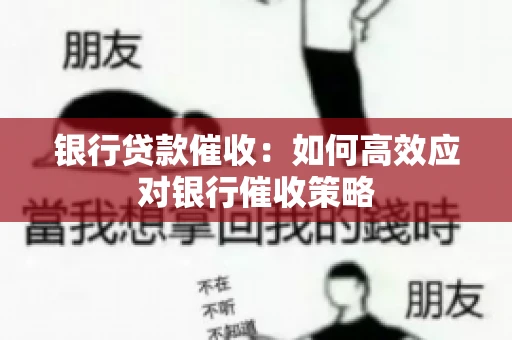 银行贷款催收:如何高效应对银行催收策略 银行贷款催收:如何高效应对银行催收策略