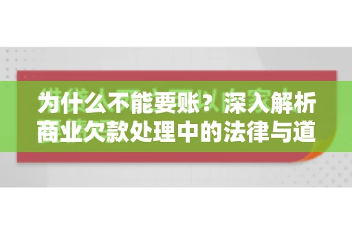 为什么不能要账？深入解析商业欠款处理中的法律与道德困境