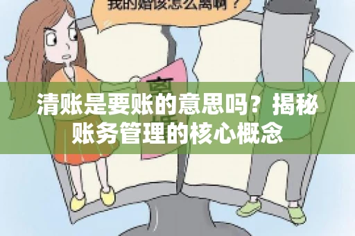 清账是要账的意思吗？揭秘账务管理的核心概念