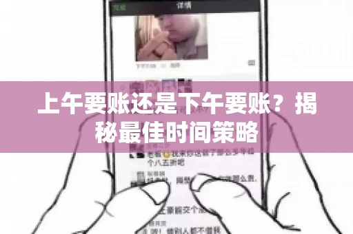 上午要账还是下午要账?揭秘最佳时间策略 上午要账还是下午要账?揭秘最佳时间策略