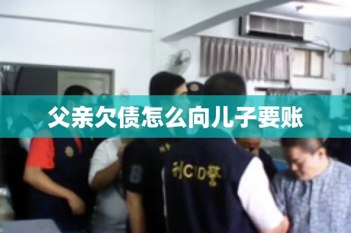 父亲欠债怎么向儿子要账