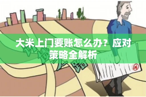 大米上门要账怎么办？应对策略全解析