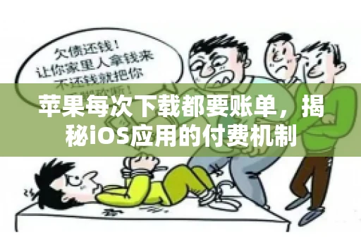 苹果每次下载都要账单，揭秘iOS应用的付费机制
