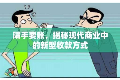 隔手要账，揭秘现代商业中的新型收款方式