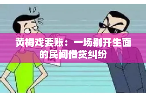 黄梅戏要账：一场别开生面的民间借贷纠纷