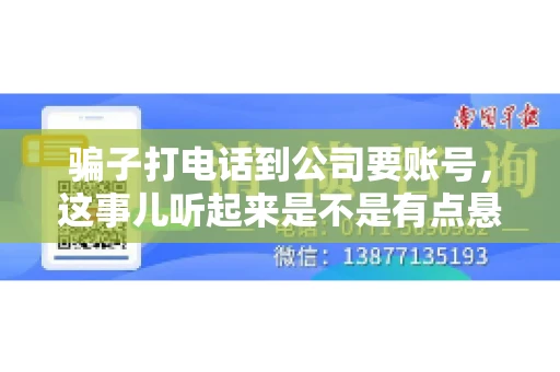 骗子打电话到公司要账号，这事儿听起来是不是有点悬？但你知道吗，这样的案例在现实生活中并不少见。今天，咱们就来聊聊这个话题，看看如何防范这类诈骗。