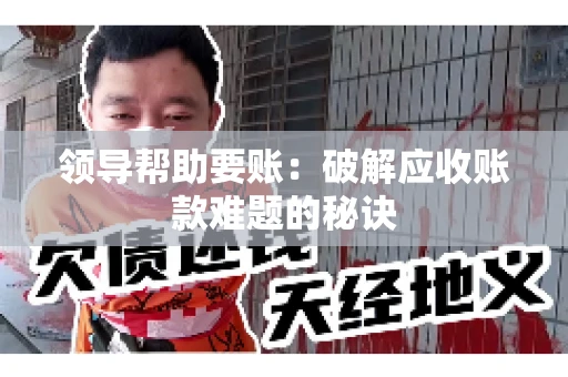 领导帮助要账：破解应收账款难题的秘诀