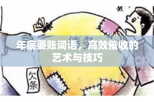 年底要账词语,高效催收的艺术与技巧 年底要账词语,高效催收的艺术与技巧