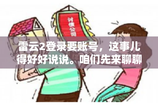 雷云2登录要账号，这事儿得好好说说。咱们先来聊聊，为什么登录游戏要账号？这背后可有不少门道呢。