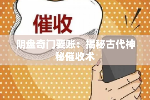 阴盘奇门要账：揭秘古代神秘催收术