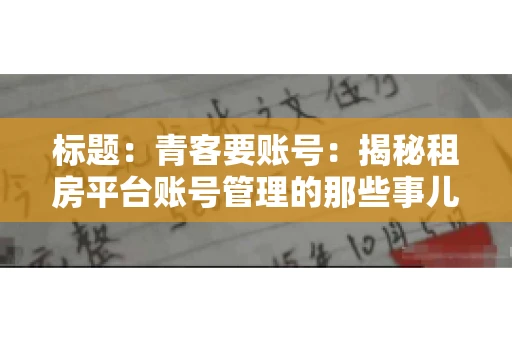 标题：青客要账号：揭秘租房平台账号管理的那些事儿