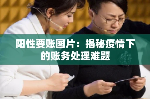 阳性要账图片：揭秘疫情下的账务处理难题