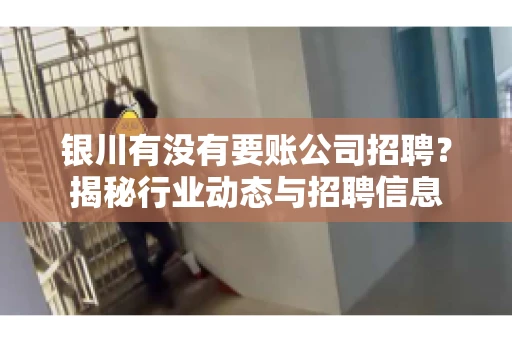 银川有没有要账公司招聘？揭秘行业动态与招聘信息