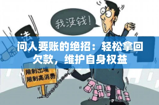 问人要账的绝招：轻松拿回欠款，维护自身权益