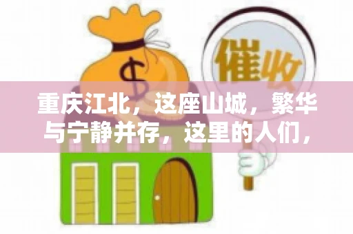 重庆江北，这座山城，繁华与宁静并存，这里的人们，勤劳与智慧同在。而在这片热土上，要账之事，也是生活中不可或缺的一部分。今天，就让我们来聊聊重庆江北的“要账”那些事儿。