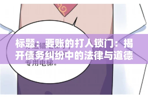 标题:要账的打人锁门:揭开债务纠纷中的法律与道德困境 标题:要账的打人锁门:揭开债务纠纷中的法律与道德困境