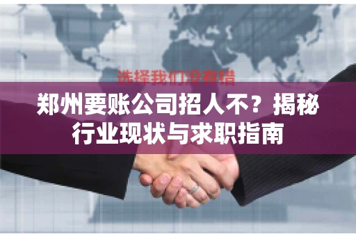 郑州要账公司招人不？揭秘行业现状与求职指南