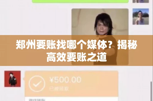 郑州要账找哪个媒体?揭秘高效要账之道 郑州要账找哪个媒体?揭秘高效要账之道