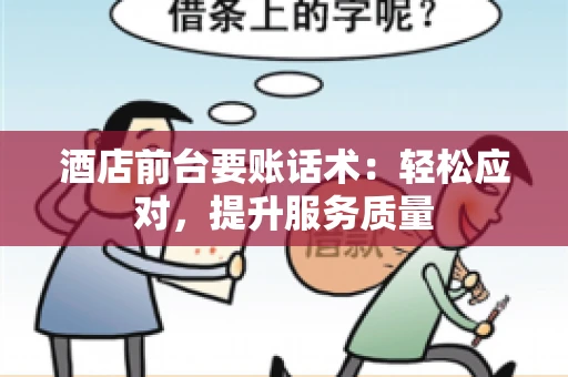 酒店前台要账话术：轻松应对，提升服务质量