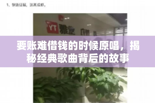 要账难借钱的时候原唱,揭秘经典歌曲背后的故事 要账难借钱的时候原唱,揭秘经典歌曲背后的故事