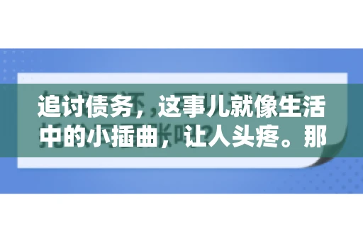 追讨债务，这事儿就像生活中的小插曲，让人头疼。那么，追讨债务需要多少费用呢？这得看具体情况而定。今天，咱们就来聊聊这个话题，希望能给你带来一些帮助。