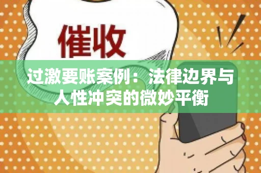 过激要账案例：法律边界与人性冲突的微妙平衡