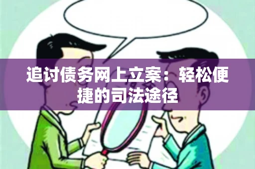 追讨债务网上立案：轻松便捷的司法途径