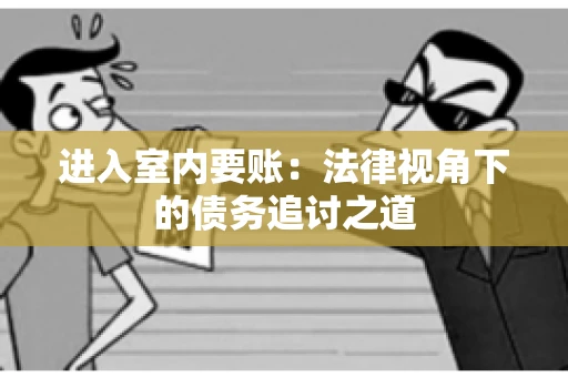 进入室内要账：法律视角下的债务追讨之道
