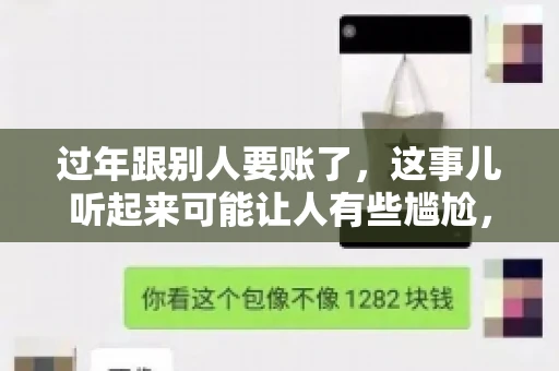 过年跟别人要账了，这事儿听起来可能让人有些尴尬，但现实生活中确实不少见。今天，咱们就来聊聊这个话题，看看过年期间要账的那些事儿。