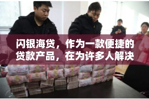 闪银海贷，作为一款便捷的贷款产品，在为许多人解决了资金难题的同时，也引发了一些关于催收的问题。今天，我们就来聊聊闪银海贷的催收那些事儿。
