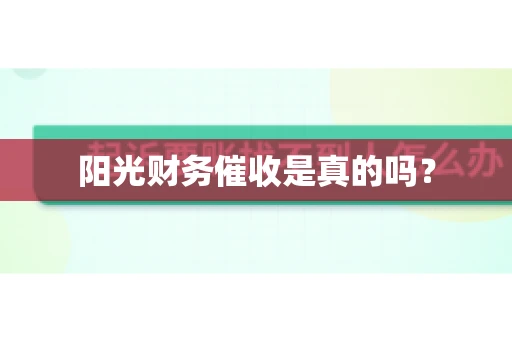 阳光财务催收是真的吗？