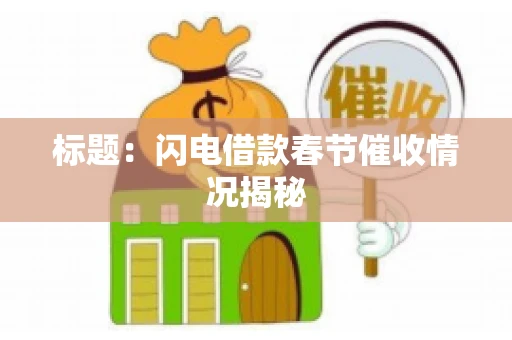 标题：闪电借款春节催收情况揭秘