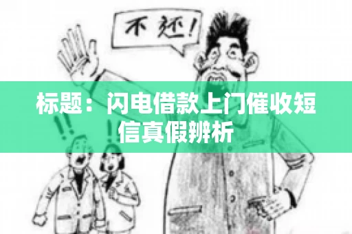 标题：闪电借款上门催收短信真假辨析