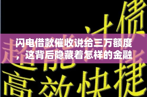 闪电借款催收说给三万额度，这背后隐藏着怎样的金融故事？今天，我们就来聊聊这个话题。