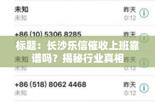 标题：长沙乐信催收上班靠谱吗？揭秘行业真相