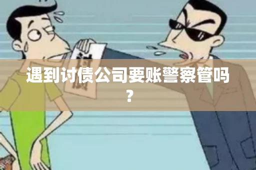 遇到讨债公司要账警察管吗？