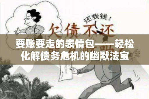 要账要走的表情包——轻松化解债务危机的幽默法宝
