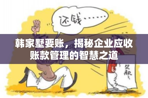 韩家墅要账，揭秘企业应收账款管理的智慧之道