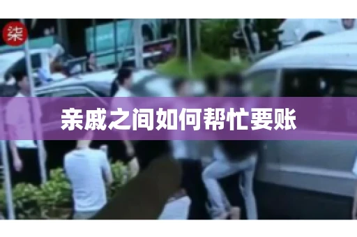 亲戚之间如何帮忙要账
