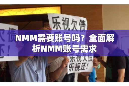 NMM需要账号吗？全面解析NMM账号需求